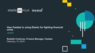 1
Rodolfo Cristovao, Product Manager, Feedzai
February, 12, 2019
How Feedzai is using Elastic for fighting financial
crime
 