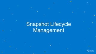 Snapshot Lifecycle
Management
 