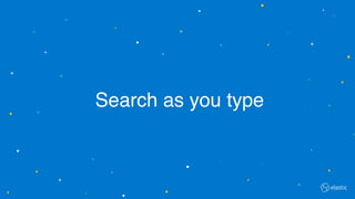Search as you type
 