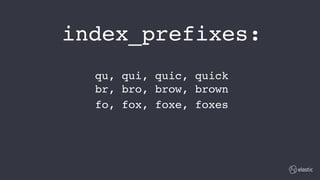 index_prefixes: 
qu, qui, quic, quick
br, bro, brow, brown
fo, fox, foxe, foxes 
 