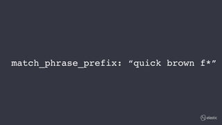 match_phrase_prefix: “quick brown f*”
 