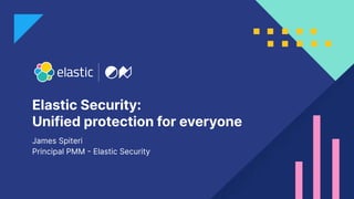 1
Elastic Security:
Unified protection for everyone
James Spiteri
Principal PMM  Elastic Security
 
