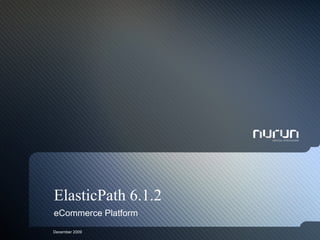 ElasticPath 6.1.2
eCommerce Platform
December 2009
 