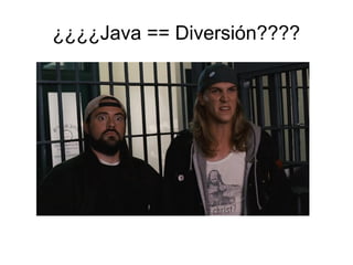 ¿¿¿¿Java == Diversión????
 