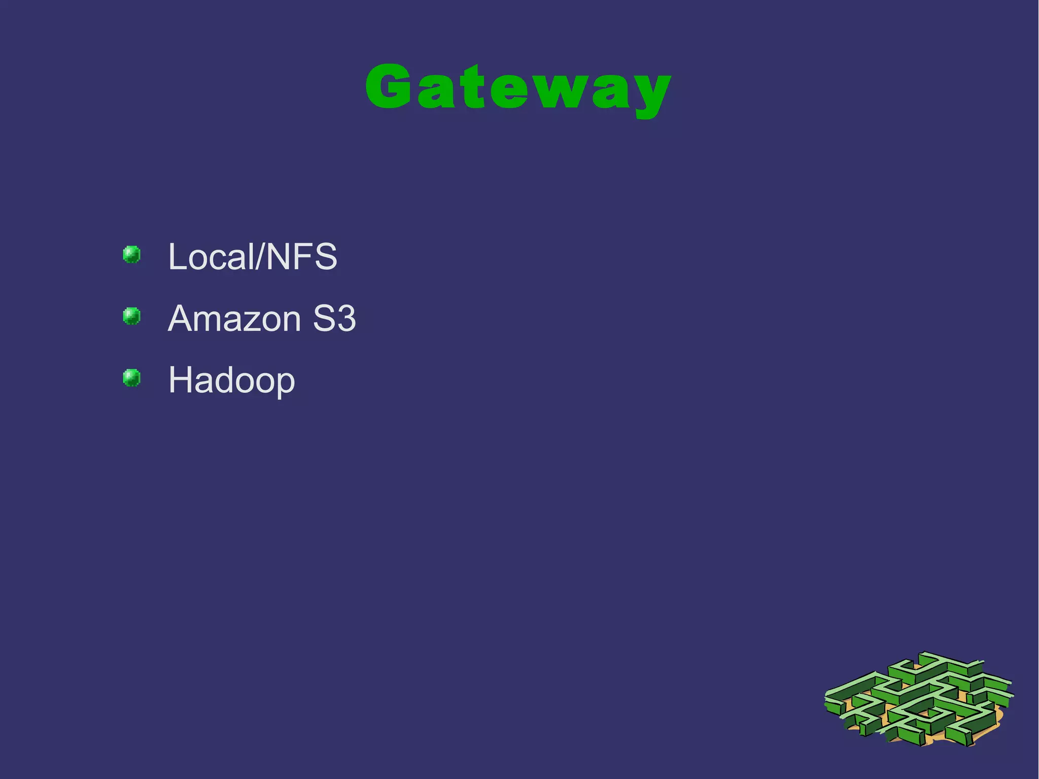 Gateway
Local/NFS
Amazon S3
Hadoop
 