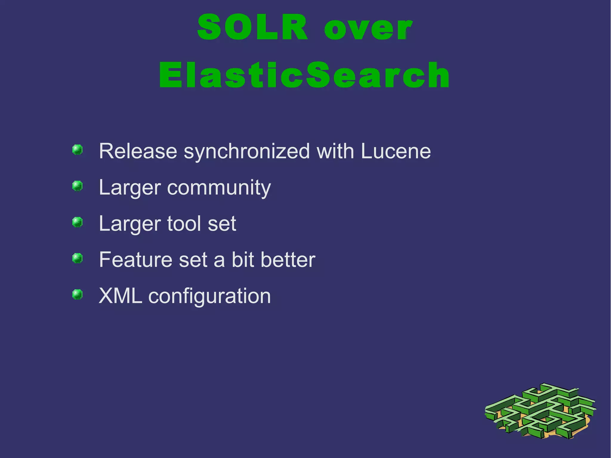 SOLR over
ElasticSearch
Release synchronized with Lucene
Larger community
Larger tool set
Feature set a bit better
XML configuration
 