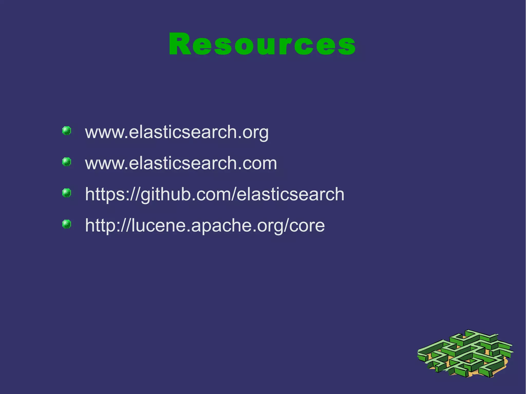 Resources
www.elasticsearch.org
www.elasticsearch.com
https://github.com/elasticsearch
http://lucene.apache.org/core
 