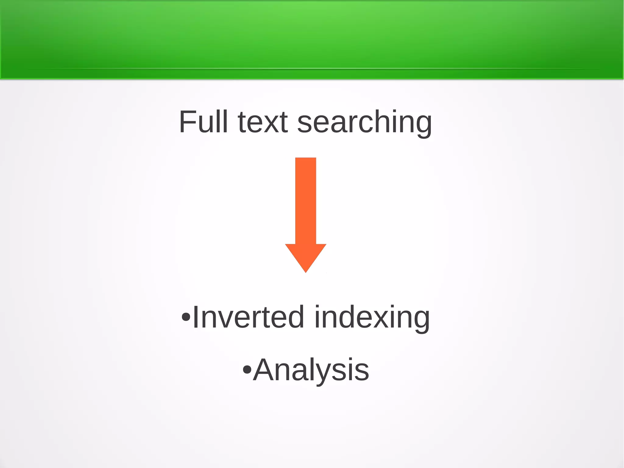 Full text searching
●Inverted indexing
●Analysis
 
