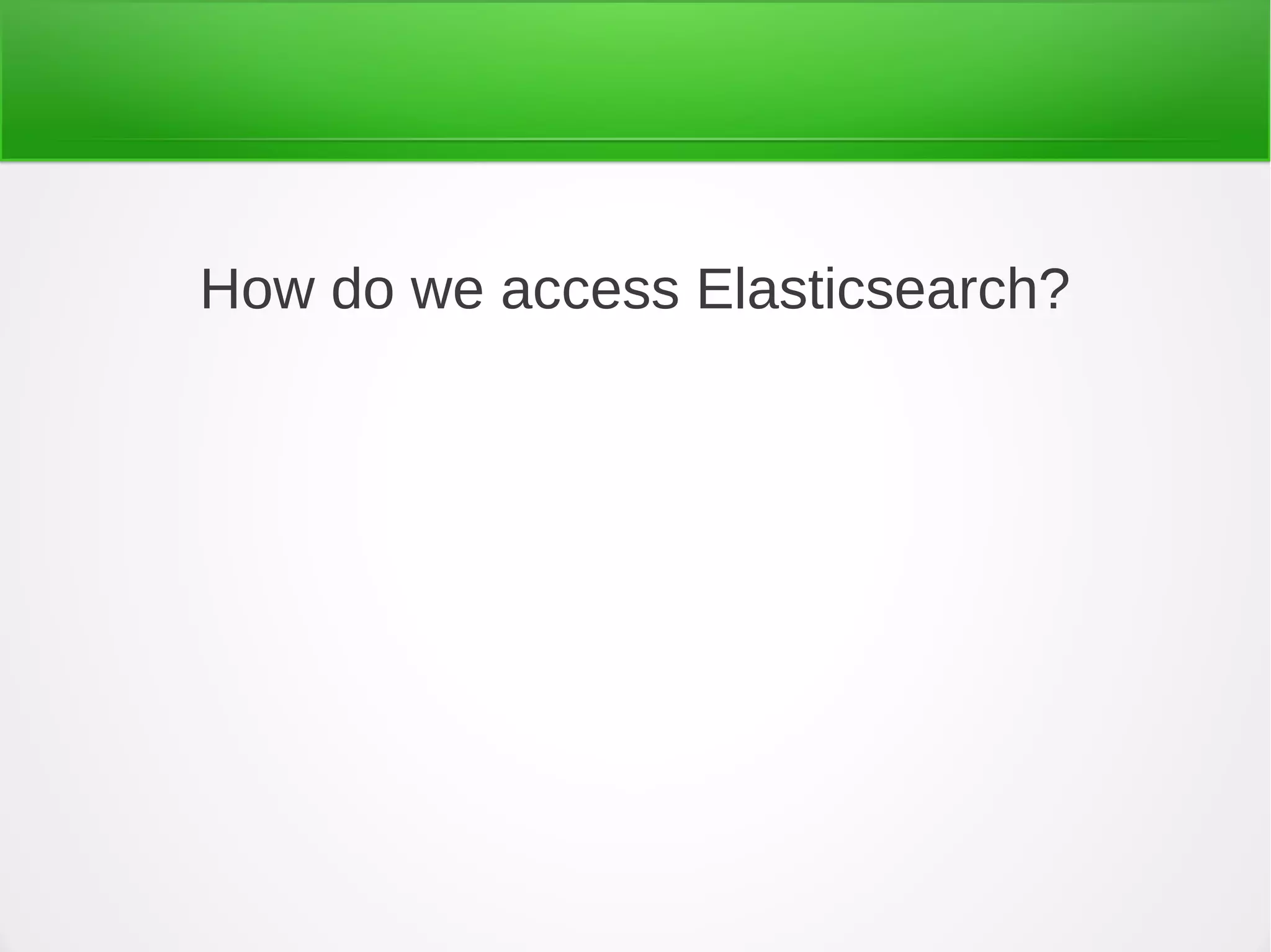 How do we access Elasticsearch?
 