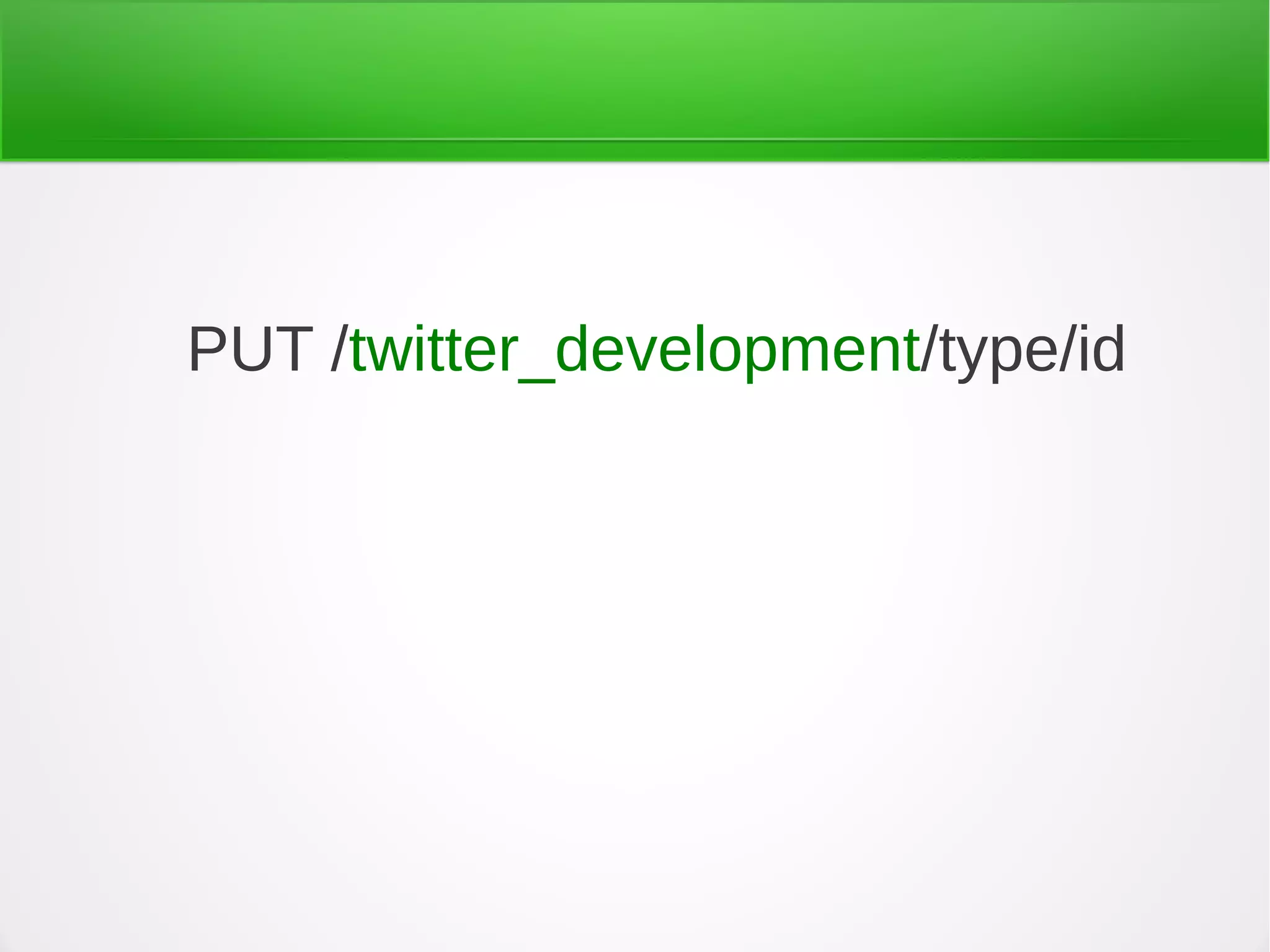 PUT /twitter_development/type/id
 
