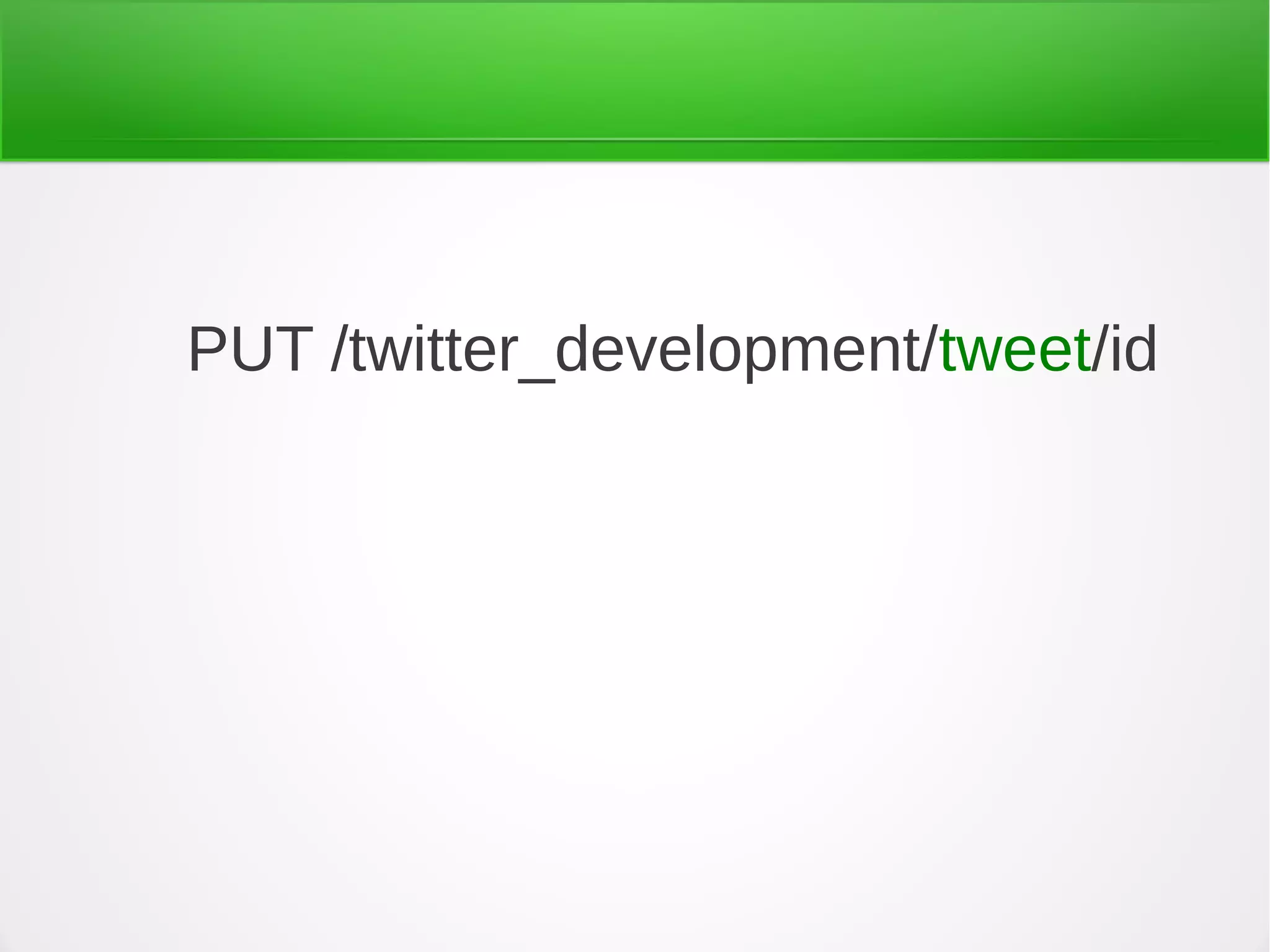 PUT /twitter_development/tweet/id
 