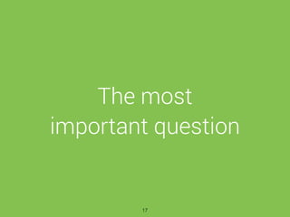 The most
important question
17
 