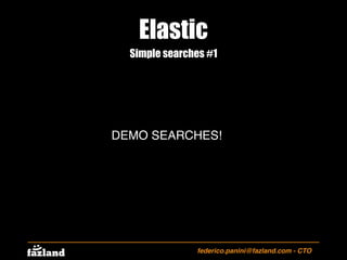 Elastic
federico.panini@fazland.com - CTO
Simple searches #1
DEMO SEARCHES!
 