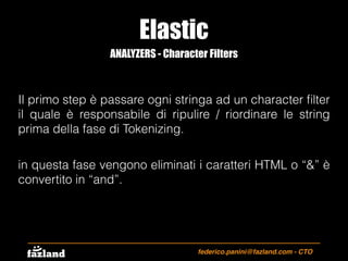 Elastic
federico.panini@fazland.com - CTO
ANALYZERS - Character Filters
Il primo step è passare ogni stringa ad un charact...
