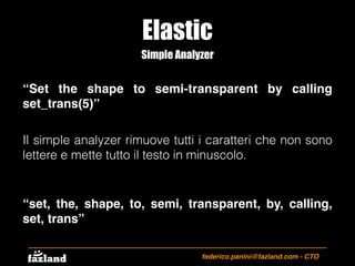 Elastic
federico.panini@fazland.com - CTO
Simple Analyzer
“Set the shape to semi-transparent by calling
set_trans(5)”
Il s...