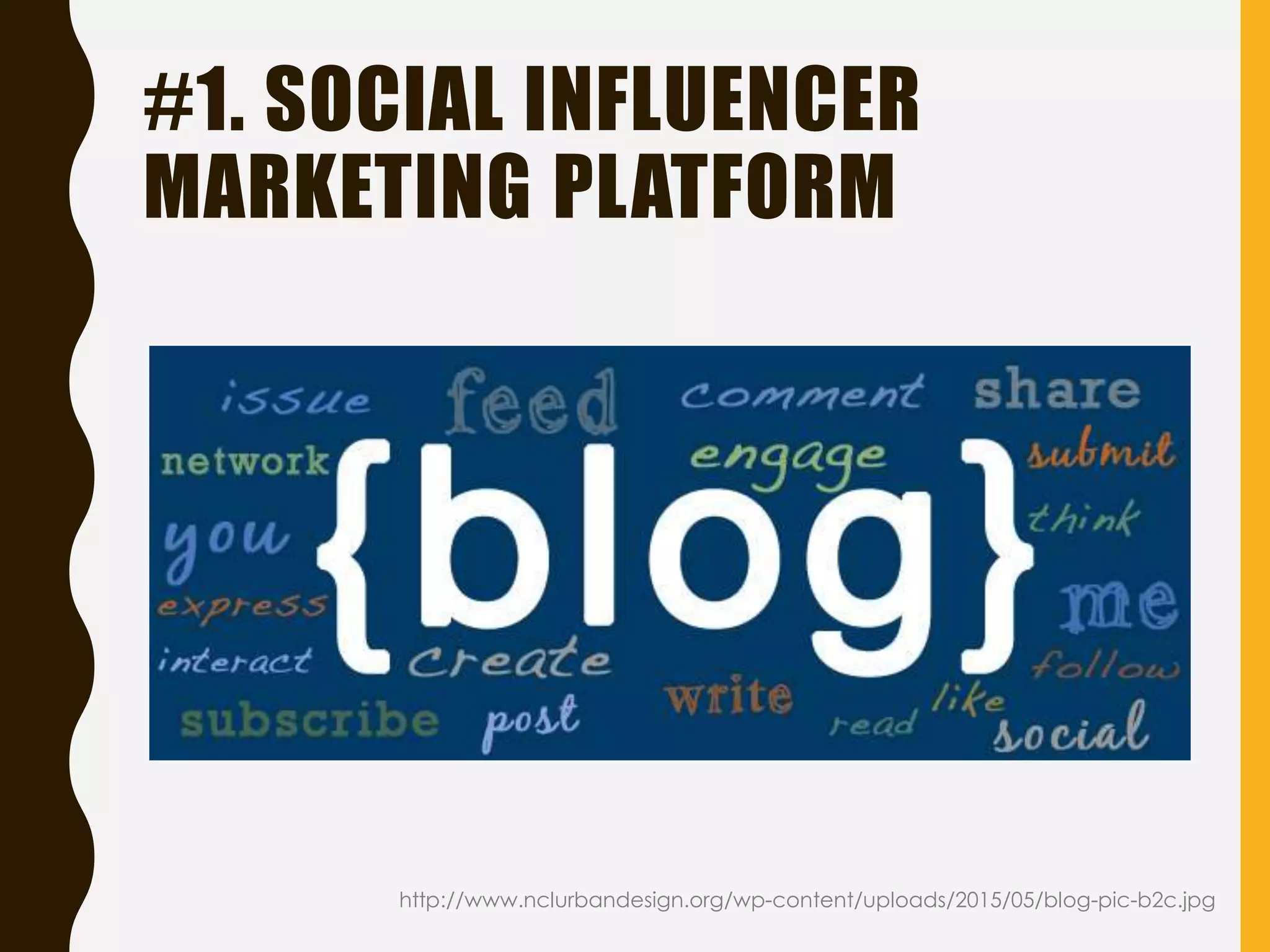 #1. SOCIAL INFLUENCER
MARKETING PLATFORM
http://www.nclurbandesign.org/wp-content/uploads/2015/05/blog-pic-b2c.jpg
 