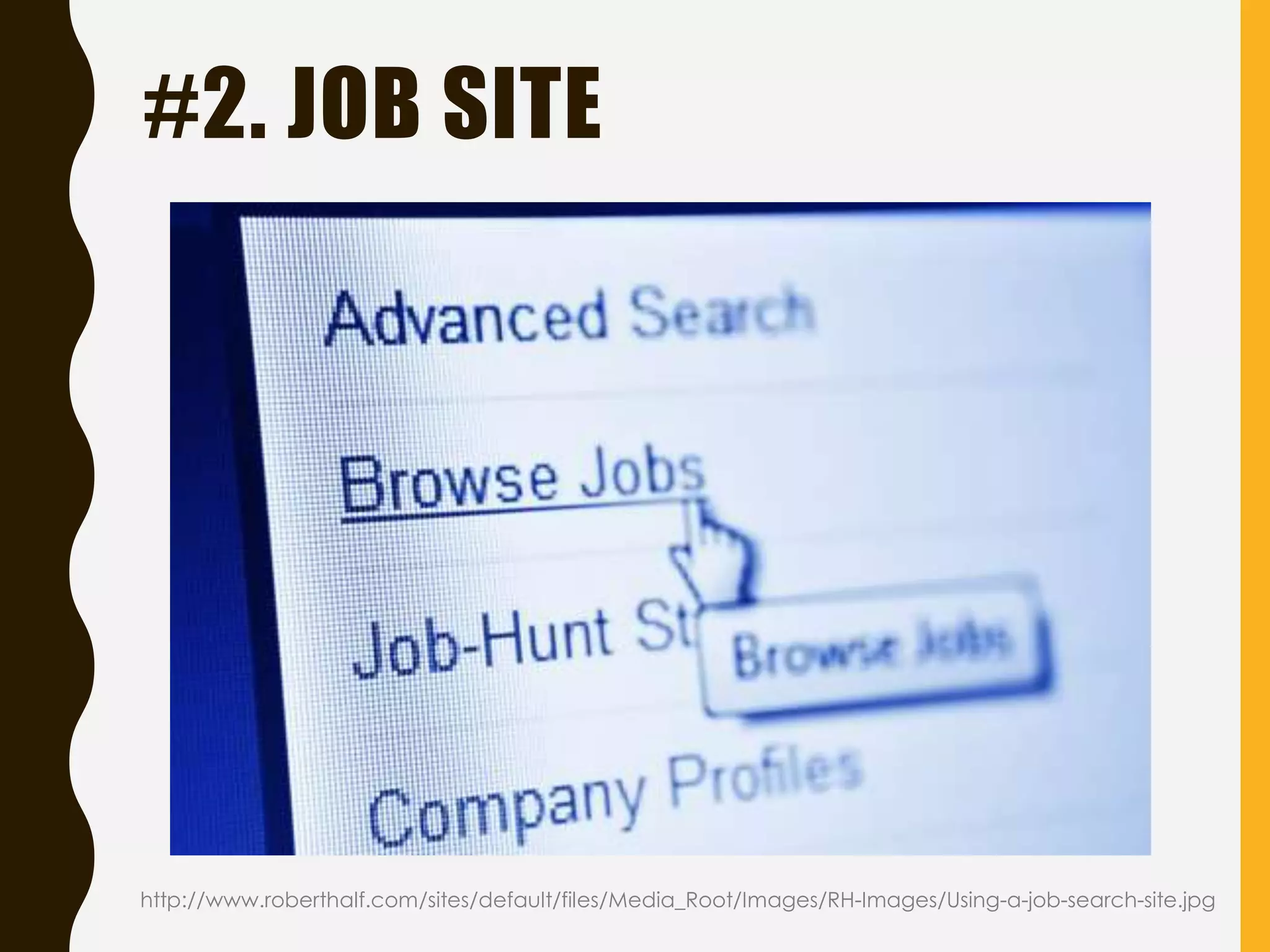 #2. JOB SITE
http://www.roberthalf.com/sites/default/files/Media_Root/Images/RH-Images/Using-a-job-search-site.jpg
 