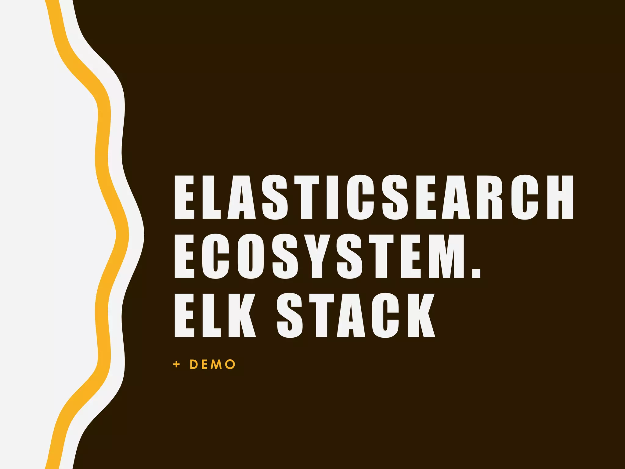 ELASTICSEARCH
ECOSYSTEM.
ELK STACK
+ D E M O
 