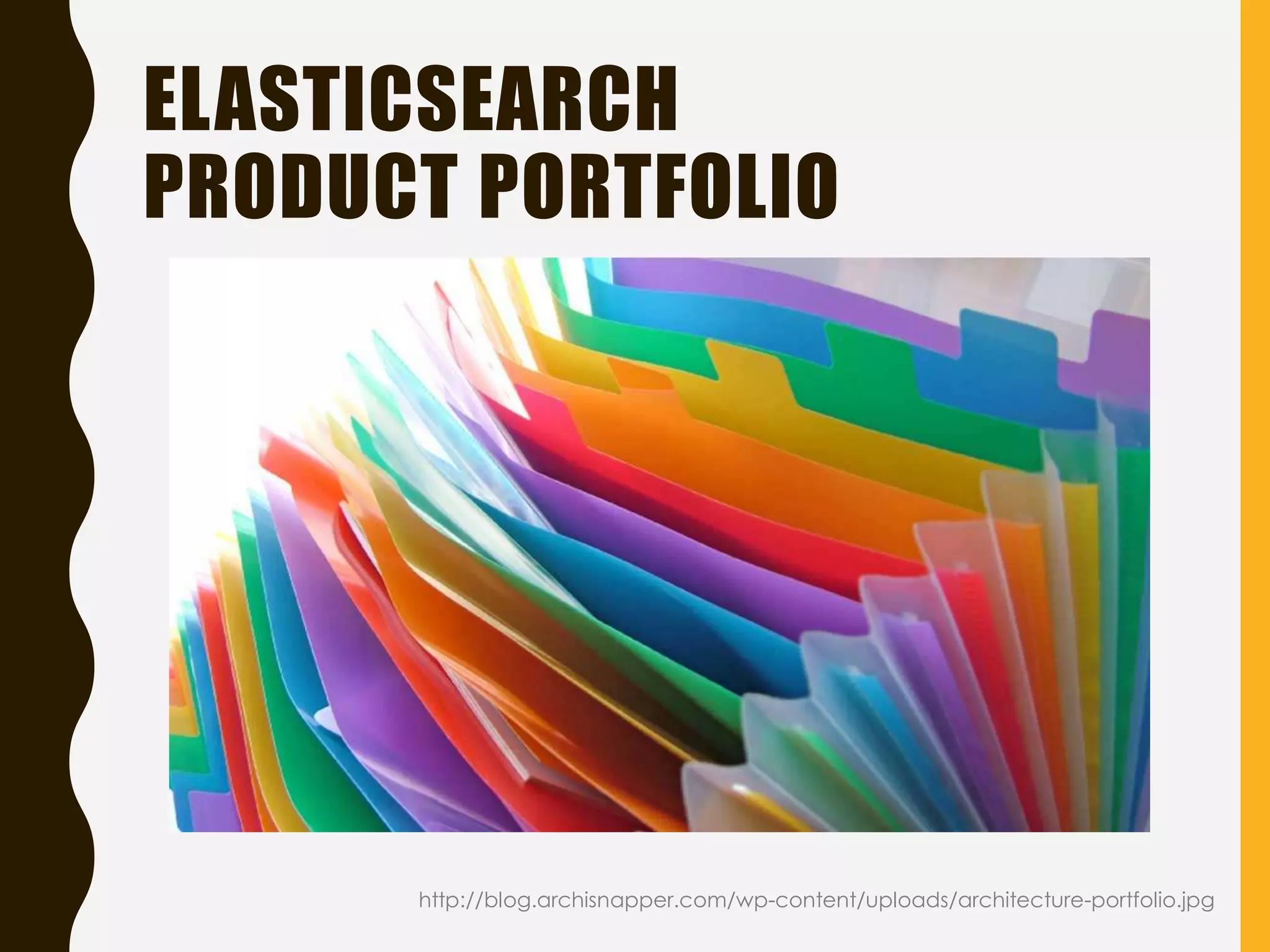 ELASTICSEARCH
PRODUCT PORTFOLIO
http://blog.archisnapper.com/wp-content/uploads/architecture-portfolio.jpg
 