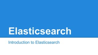Elasticsearch
Introduction to Elasticsearch
 