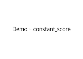 Demo - constant_score
 