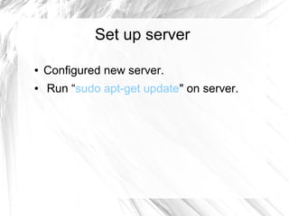 Set up server
● Configured new server.
● Run “sudo apt-get update" on server.
 