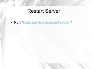 Restart Server
● Run “sudo service apache2 restart"
 