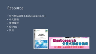 Resource
• 官方網站論壇 ( discuss.elastic.co)
• 中文書籍
• 實體課程
• GitHub
• 其他
 