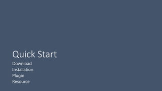Quick Start
Download
Installation
Plugin
Resource
 