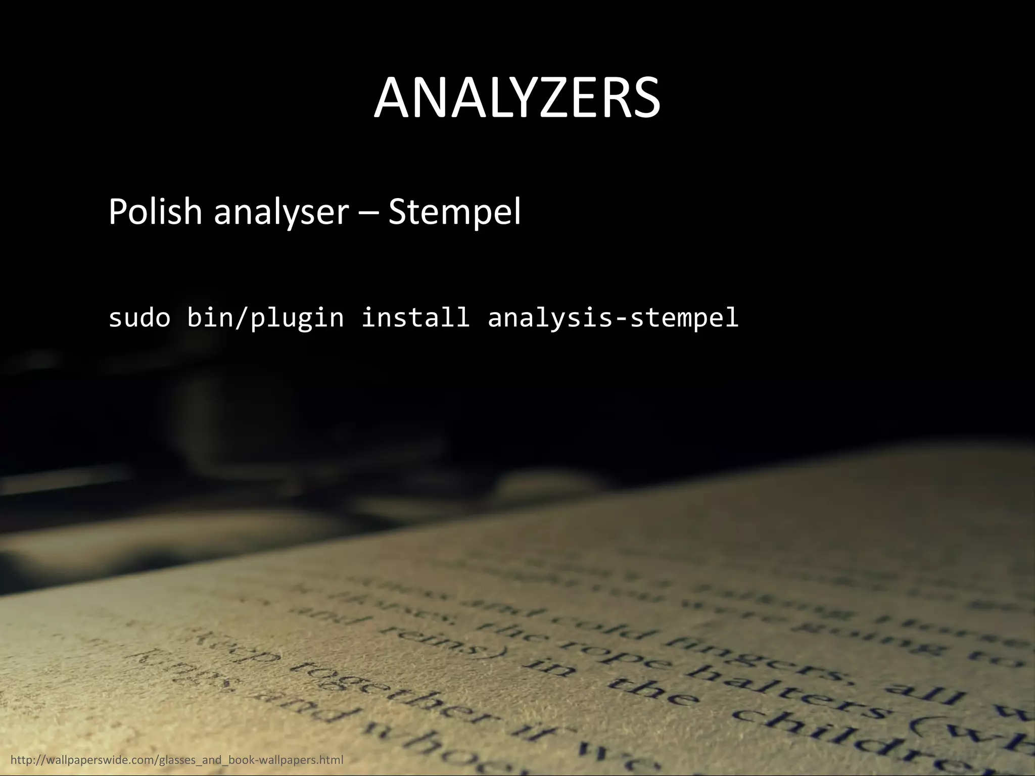 ANALYZERS
Polish analyser – Stempel
sudo bin/plugin install analysis-stempel
http://wallpaperswide.com/glasses_and_book-wallpapers.html
 
