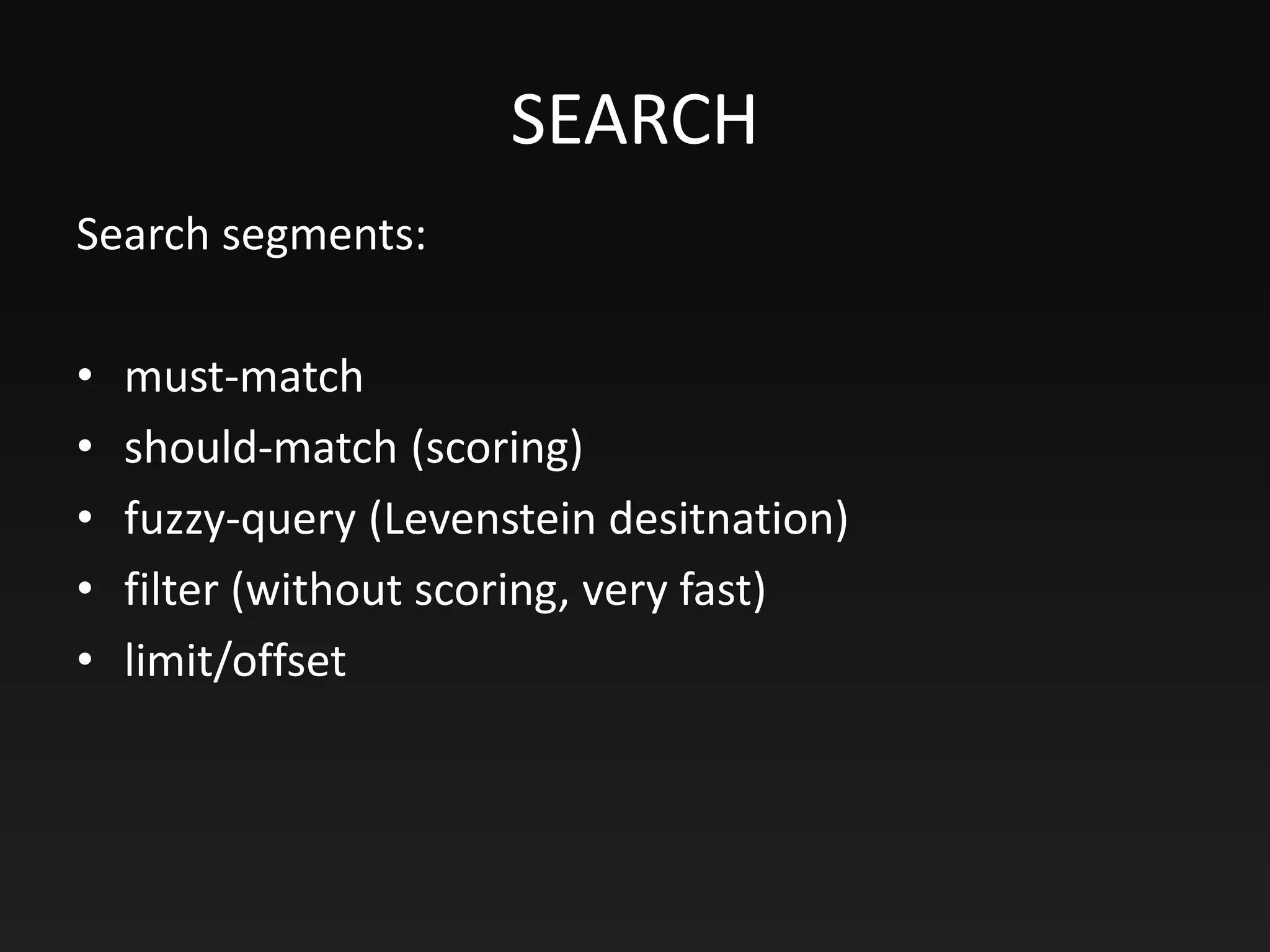 SEARCH
Search segments:
• must-match
• should-match (scoring)
• fuzzy-query (Levenstein desitnation)
• filter (without scoring, very fast)
• limit/offset
 