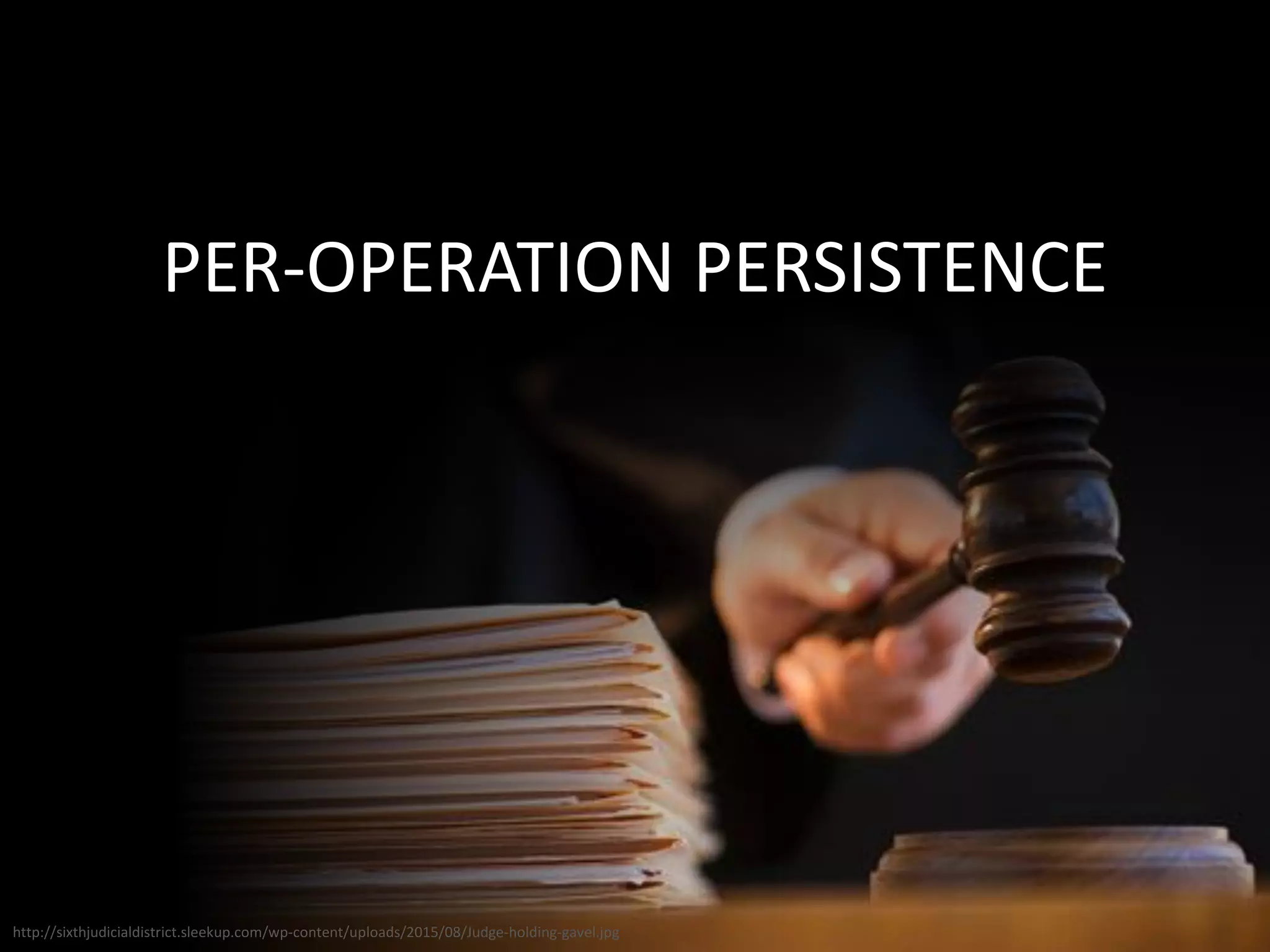 PER-OPERATION PERSISTENCE
http://sixthjudicialdistrict.sleekup.com/wp-content/uploads/2015/08/Judge-holding-gavel.jpg
 