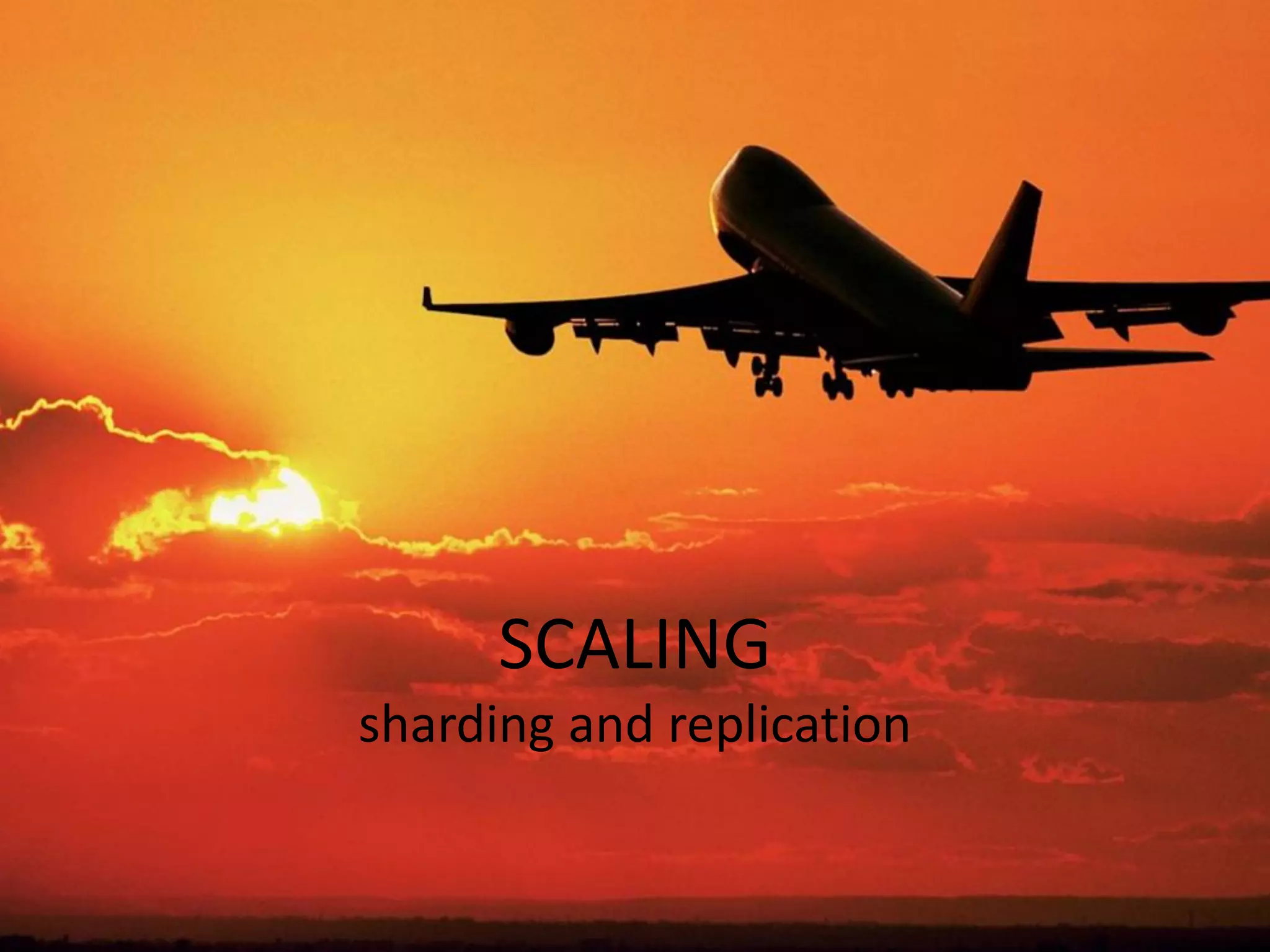 SCALING
sharding and replication
 