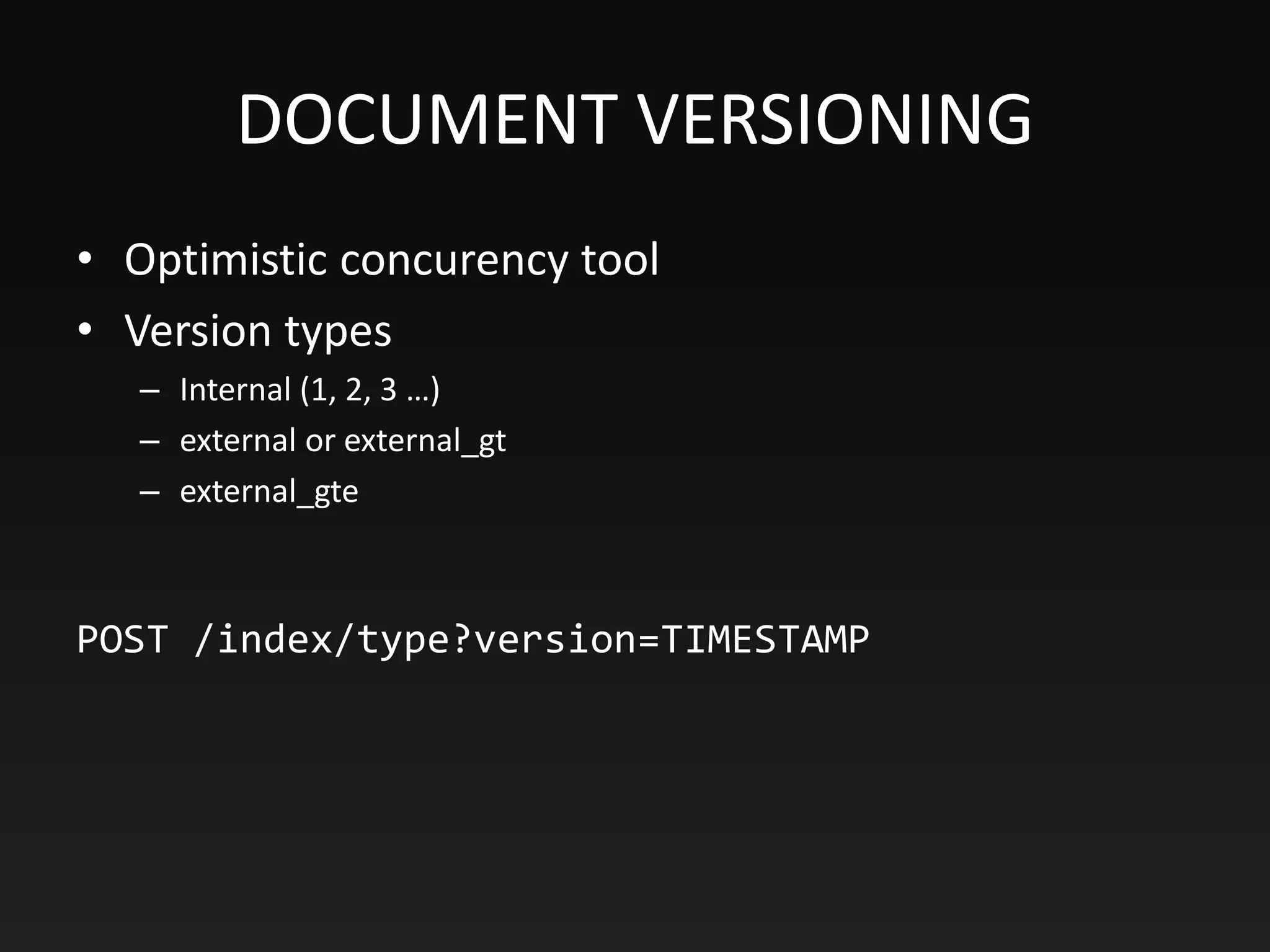 DOCUMENT VERSIONING
• Optimistic concurency tool
• Version types
– Internal (1, 2, 3 …)
– external or external_gt
– external_gte
POST /index/type?version=TIMESTAMP
 