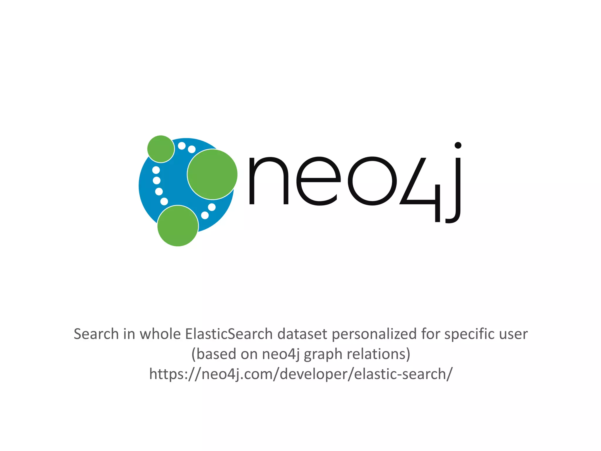 Search in whole ElasticSearch dataset personalized for specific user
(based on neo4j graph relations)
https://neo4j.com/developer/elastic-search/
 