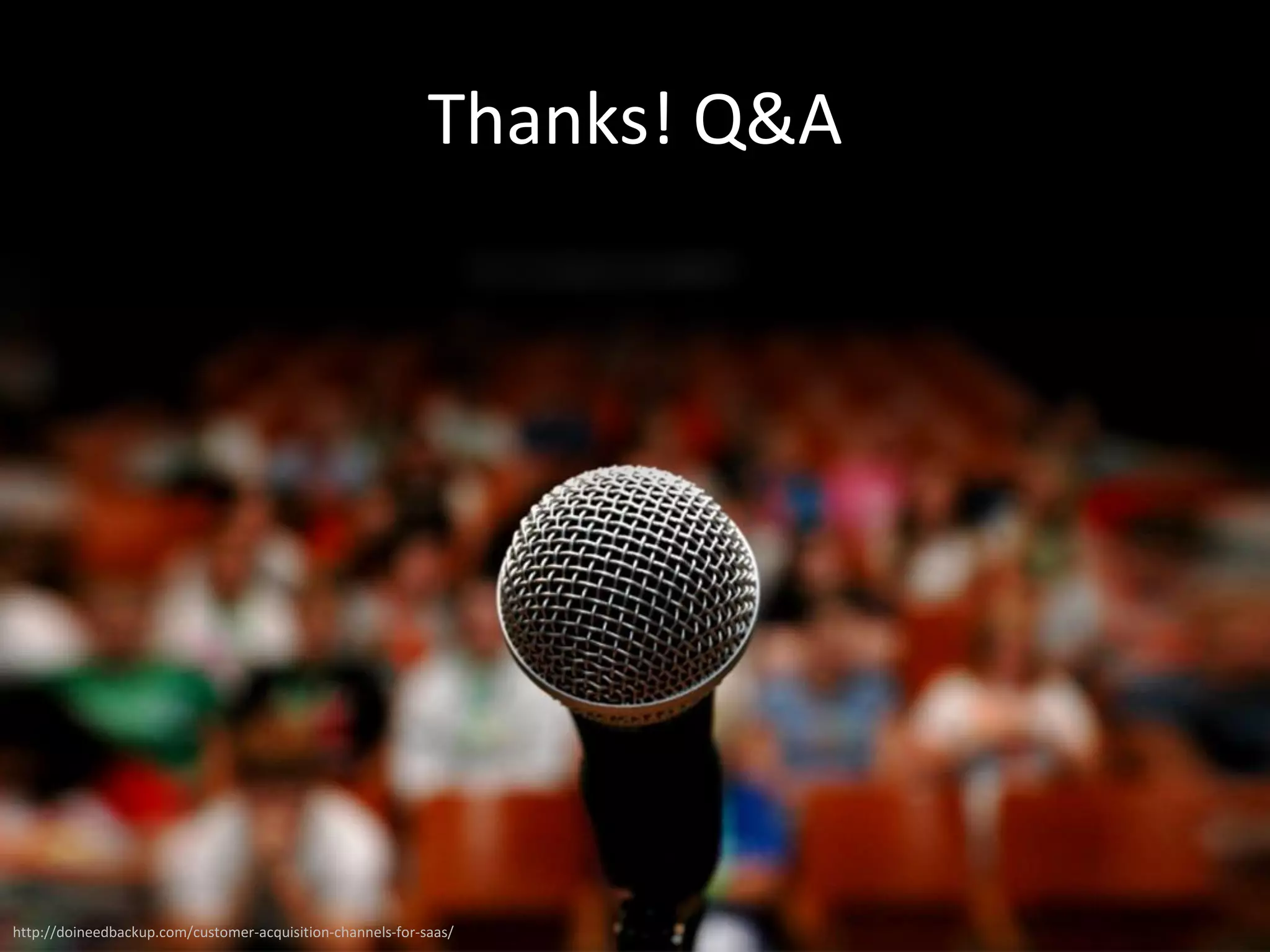 Thanks! Q&A
http://doineedbackup.com/customer-acquisition-channels-for-saas/
 