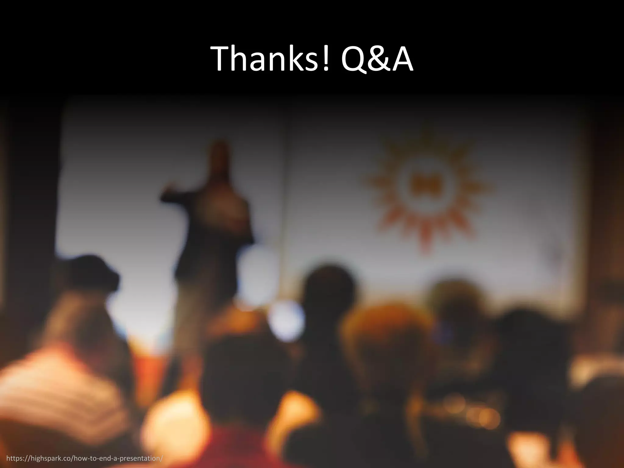 Thanks! Q&A
https://highspark.co/how-to-end-a-presentation/
 