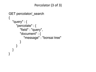 Percolator (3 of 3)
GET percolator/_search
{
"query" : {
"percolate" : {
"field" : "query",
"document" : {
"message" : "bo...