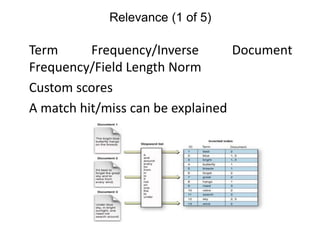 Relevance (1 of 5)
Term Frequency/Inverse Document
Frequency/Field Length Norm
Custom scores
A match hit/miss can be expla...
