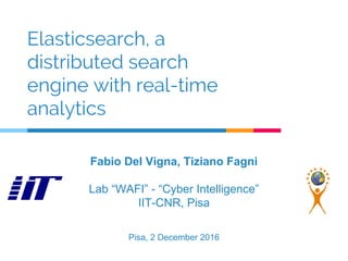 Elasticsearch, a
distributed search
engine with real-time
analytics
Pisa, 2 December 2016
Fabio Del Vigna, Tiziano Fagni
Lab “WAFI” - “Cyber Intelligence”
IIT-CNR, Pisa
 
