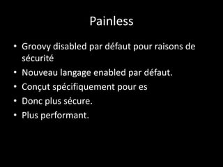 Painless
• Groovy disabled par défaut pour raisons de
sécurité
• Nouveau langage enabled par défaut.
• Conçut spécifiquement pour es
• Donc plus sécure.
• Plus performant.
 