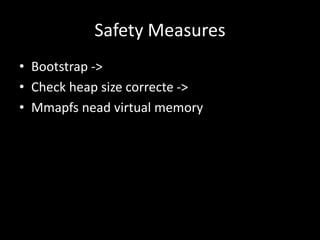 Safety Measures
• Bootstrap ->
• Check heap size correcte ->
• Mmapfs nead virtual memory
 