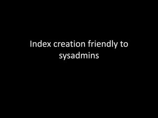 Index creation friendly to
sysadmins
 