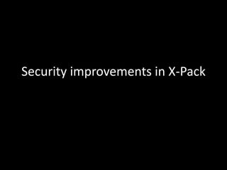 Security improvements in X-Pack
 