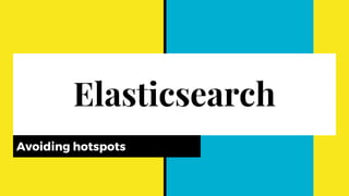 Elasticsearch
Avoiding hotspots
 