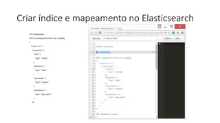 Criar índice e mapeamento no Elasticsearch
PUT campusparty
POST /campusparty/onibus-csv/_mapping
{
"onibus-csv": {
"properties": {
"linha": {
"type": "string"
},
"dataHora": {
"type": "date"
},
"velocidade": {
"type": "double"
},
"localizacao": {
"type": "geo_point"
}
}}}
 