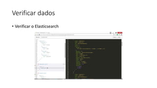 Verificar dados
• Verificar o Elasticsearch
 
