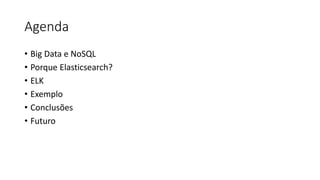 Agenda
• Big Data e NoSQL
• Porque Elasticsearch?
• ELK
• Exemplo
• Conclusões
• Futuro
 