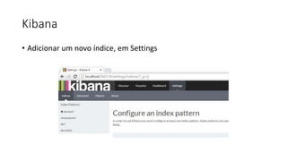 Kibana
• Adicionar um novo índice, em Settings
 