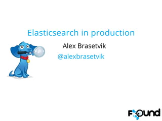 Elasticsearch in production
Alex Brasetvik
@alexbrasetvik
 